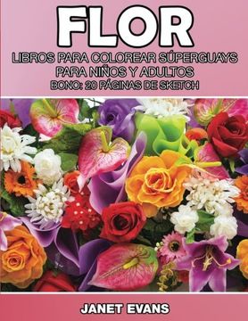 portada Flor: Libros Para Colorear Superguays Para Ninos y Adultos (Bono: 20 Paginas de Sketch)