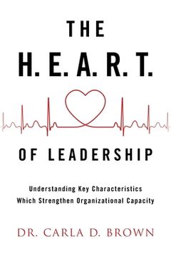 portada The H.E.A.R.T. of Leadership: Understanding Key Characteristics Which Strengthen Organizational Capacity (en Inglés)