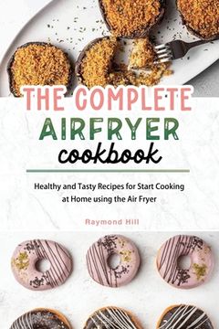 portada The Complete Air Fryer Cookbook: Healthy and Tasty Recipes for Start Cooking at Home using the Air Fryer (en Inglés)