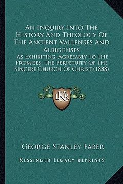 portada an inquiry into the history and theology of the ancient vallenses and albigenses: as exhibiting, agreeably to the promises, the perpetuity of the sin (in English)