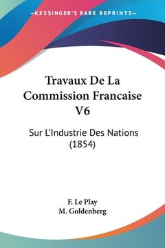 portada Travaux De La Commission Francaise V6: Sur L'Industrie Des Nations (1854) (en Francés)