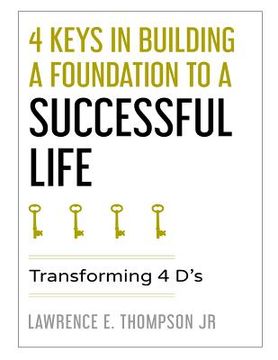 portada 4 Keys in Building a Foundation to a Successful Life: Transforming 4 D's (en Inglés)