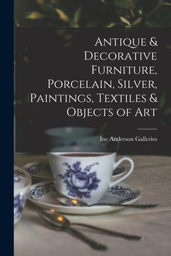 portada Antique & Decorative Furniture, Porcelain, Silver, Paintings, Textiles & Objects of Art (en Inglés)