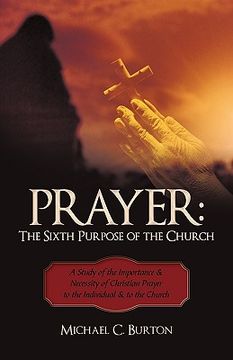 portada prayer: the sixth purpose of the church: a study of the importance & necessity of christian prayer to the individual & to the