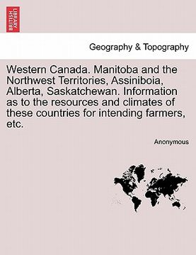 portada western canada. manitoba and the northwest territories, assiniboia, alberta, saskatchewan. information as to the resources and climates of these count (in English)