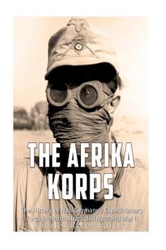 portada The Afrika Korps: The History of Nazi Germany's Expeditionary Force in North Africa during World War II (in English)