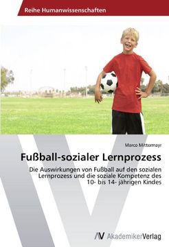 portada Fußball-sozialer Lernprozess: Die Auswirkungen von Fußball auf den sozialen Lernprozess und die soziale Kompetenz des  10- bis 14- jährigen Kindes