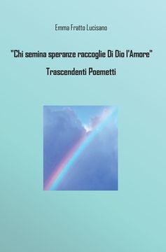 portada Chi semina speranze raccoglie Di Dio l'Amore - Trascendenti Poemetti (en Italiano)