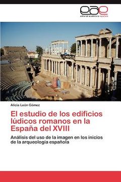 portada el estudio de los edificios l dicos romanos en la espa a del xviii (en Inglés)