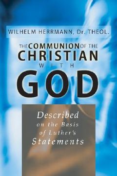 portada the communion of the christian with god: described on the basis of luther's statement (en Inglés)