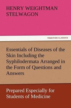 portada essentials of diseases of the skin including the syphilodermata arranged in the form of questions and answers prepared especially for students of medi