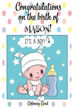 portada CONGRATULATIONS on the birth of MASON! (Coloring Card): (Personalized Card/Gift) Personal Inspirational Messages & Quotes, Adult Coloring!