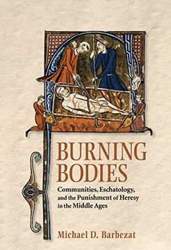 portada Burning Bodies: Communities, Eschatology, and the Punishment of Heresy in the Middle Ages (en Inglés)