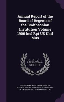 portada Annual Report of the Board of Regents of the Smithsonian Institution Volume 1906 Incl Rpt US Natl Mus (in English)