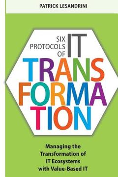 portada Six Protocols of IT Transformation: Managing the Transformation of IT Ecosystems with Value-Based IT (en Inglés)