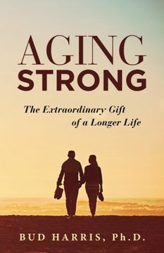 portada Aging Strong: The Extraordinary Gift of a Longer Life (en Inglés)