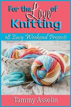 portada For The Love of Knitting: 18 Easy Weekend Projects (en Inglés)