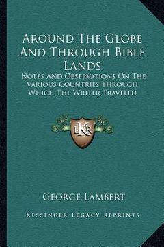 portada around the globe and through bible lands: notes and observations on the various countries through which the writer traveled (in English)