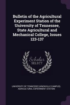 portada Bulletin of the Agricultural Experiment Station of the University of Tennessee, State Agricultural and Mechanical College, Issues 123-137