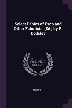 portada Select Fables of Esop and Other Fabulists. [Ed.] by R. Dodsley (en Inglés)