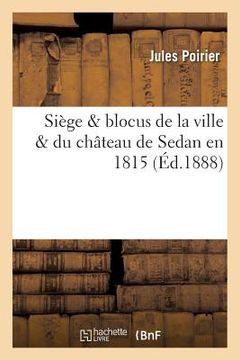 portada Siège & Blocus de la Ville & Du Château de Sedan En 1815 (in French)