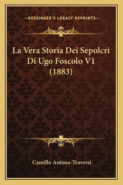 portada La Vera Storia Dei Sepolcri Di Ugo Foscolo V1 (1883) (en Italiano)