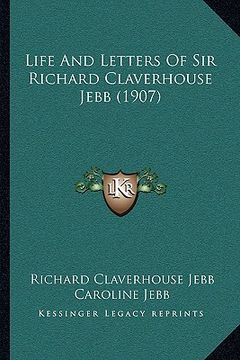 portada life and letters of sir richard claverhouse jebb (1907) (en Inglés)