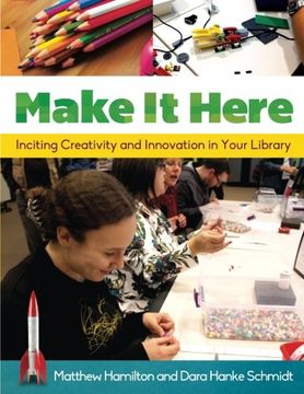 portada Make It Here: Inciting Creativity and Innovation in Your Library
