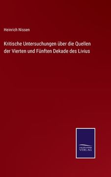 portada Kritische Untersuchungen über die Quellen der Vierten und Fünften Dekade des Livius (en Alemán)
