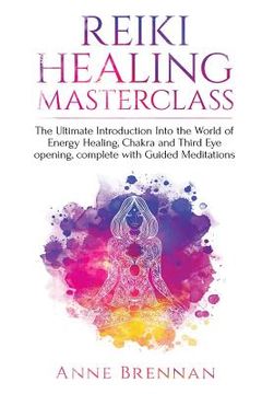 portada Reiki Healing Masterclass: The Ultimate Introduction Into the World of Energy Healing, Chakra and Third Eye Opening. Complete with Guided Meditat (en Inglés)