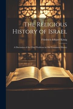 portada The Religious History of Israel: A Discussion of the Chief Problems in Old Testament History (en Inglés)