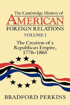 portada Cambridge History of American Foreign Relations 4 Volume Hardback Set: Cambridge History of American Foreign Relations: Volume 1, the Creation of a Republican Empire, 1776-1865 (in English)