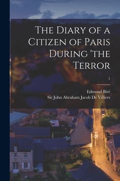 portada The Diary of a Citizen of Paris During 'the Terror; 1 (en Inglés)