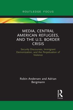 portada Media, Central American Refugees, and the U. S. Border Crisis (Routledge Focus on Media and Humanitarian Action) [Soft Cover ] (en Inglés)