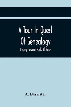 portada A Tour In Quest Of Genealogy,: Through Several Parts Of Wales, Somersetshire, And Wiltshire, In A Series Of Letters To A Friends In Dublin; Intersper (en Inglés)