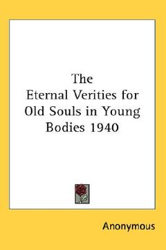 portada the eternal verities for old souls in young bodies 1940 (en Inglés)