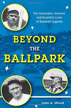 portada Beyond the Ballpark: The Honorable, Immoral, and Eccentric Lives of Baseball Legends (en Inglés)