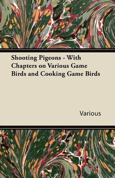portada shooting pigeons - with chapters on various game birds and cooking game birds