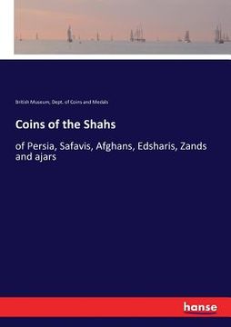 portada Coins of the Shahs: of Persia, Safavis, Afghans, Edsharis, Zands and ajars (en Inglés)