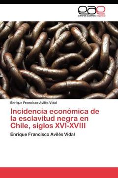 portada incidencia econ mica de la esclavitud negra en chile, siglos xvi-xviii (in Spanish)