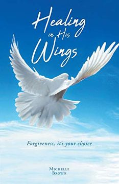 portada Healing in his Wings: Forgiveness, It's Your Choice 