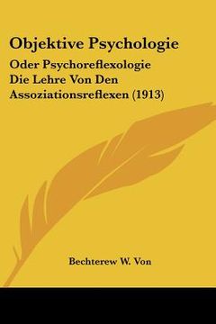 portada Objektive Psychologie: Oder Psychoreflexologie Die Lehre Von Den Assoziationsreflexen (1913) (en Alemán)