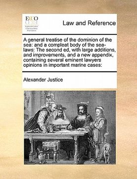 portada a general treatise of the dominion of the sea: and a compleat body of the sea-laws: the second ed, with large additions, and improvements, and a new (en Inglés)