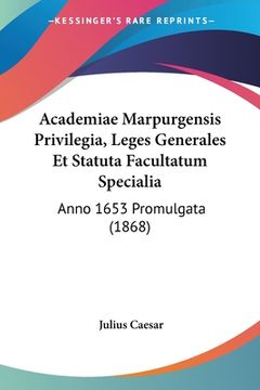 portada Academiae Marpurgensis Privilegia, Leges Generales Et Statuta Facultatum Specialia: Anno 1653 Promulgata (1868) (en Latin)