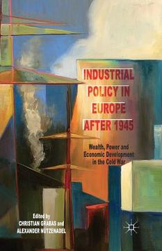 portada Industrial Policy in Europe After 1945: Wealth, Power and Economic Development in the Cold War (en Inglés)