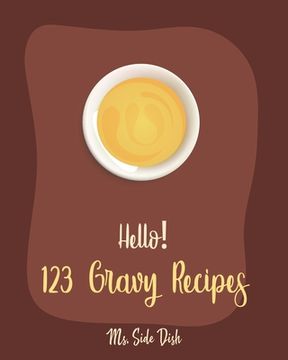portada Hello! 123 Gravy Recipes: Best Gravy Cookbook Ever For Beginners [Gravy Recipe Book, Best Sauces Cookbook, Thanksgiving Gravy Book, Best Hot Sau