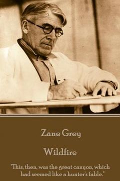 portada Zane Grey - Wildfire: "This, then, was the great canyon, which had seemed like a hunter's fable." (en Inglés)
