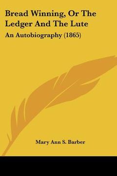 portada bread winning, or the ledger and the lute: an autobiography (1865) (en Inglés)