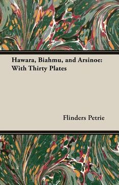 portada Hawara, Biahmu, and Arsinoe: With Thirty Plates (en Inglés)