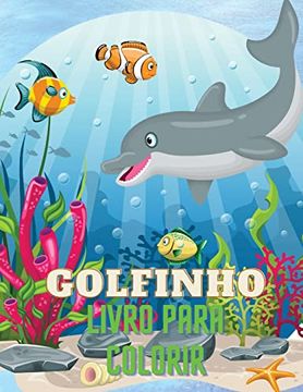 portada Golfinho Livro Para Colorir: Livro Colorido dos Golfinhos com Desenho Adorável de Golfinhos Para Crianças com a Idade 3+, de Bonitas. A sua Criatividade e Fazer Obras-Primas. (en Portugués)